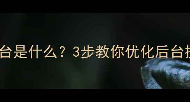 图片 ✨新手必看网页后台是什么？3步教你优化后台提升网站流量！🚀1