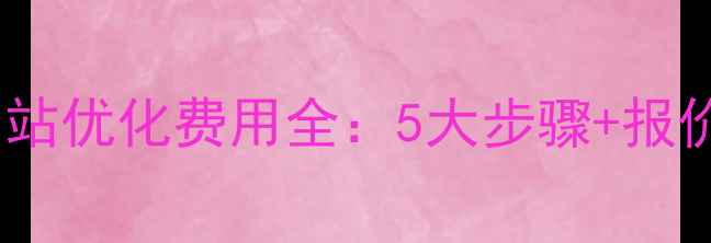 图片 ✨昆明网站优化费用全：5大步骤+报价指南💰2