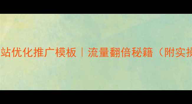 图片 ✨最新网站优化推广模板｜流量翻倍秘籍（附实操步骤）2