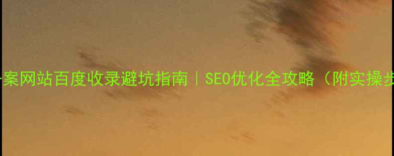 图片 ✨未备案网站百度收录避坑指南｜SEO优化全攻略（附实操步骤）1