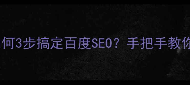 图片 ✨桂溪本地企业如何3步搞定百度SEO？手把手教你网站流量翻倍🌟1