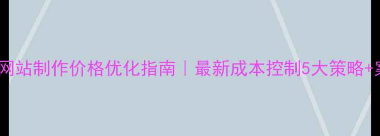 图片 ✨物流网站制作价格优化指南｜最新成本控制5大策略+案例🔥1