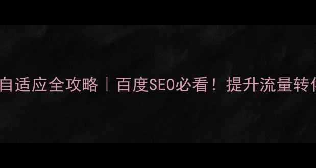 图片 ✨电脑手机网页自适应全攻略｜百度SEO必看！提升流量转化秘籍大公开🔥2