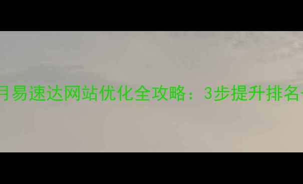 图片 ✨百度SEO实战优月易速达网站优化全攻略：3步提升排名+流量暴涨秘籍🔥1
