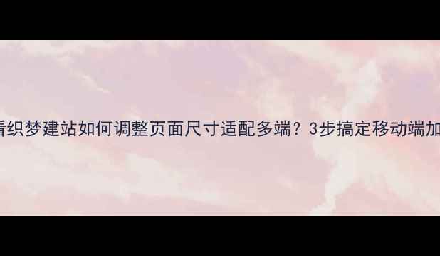图片 ✨百度SEO必看织梦建站如何调整页面尺寸适配多端？3步搞定移动端加载速度优化！