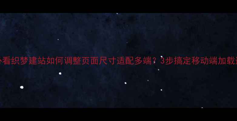 图片 ✨百度SEO必看织梦建站如何调整页面尺寸适配多端？3步搞定移动端加载速度优化！2