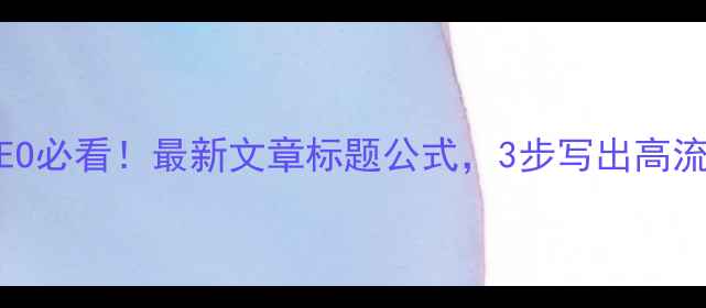 图片 ✨百度SEO必看！最新文章标题公式，3步写出高流量爆款2