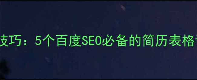 图片 ✨简历优化技巧：5个百度SEO必备的简历表格设计指南🌟1