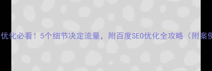 图片 ✨网站优化必看！5个细节决定流量，附百度SEO优化全攻略（附案例）✨1