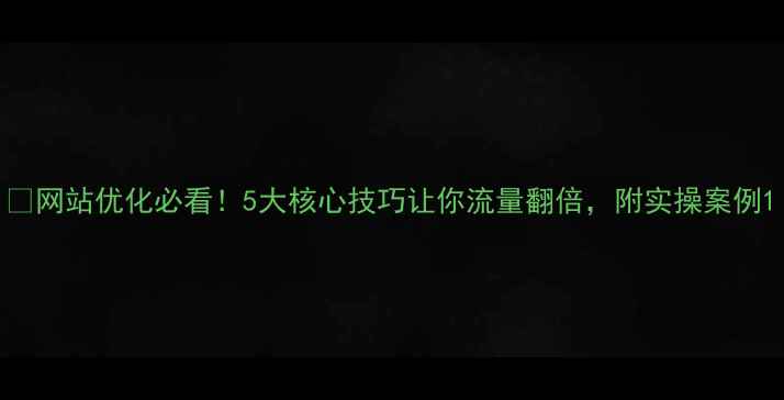 图片 ✨网站优化必看！5大核心技巧让你流量翻倍，附实操案例1