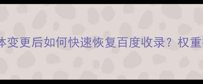 图片 ✨网站备案主体变更后如何快速恢复百度收录？权重提升全攻略✨1