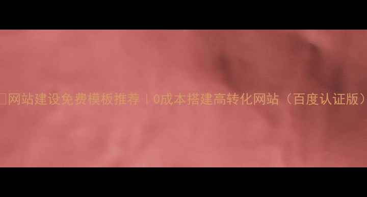 图片 ✨网站建设免费模板推荐｜0成本搭建高转化网站（百度认证版）
