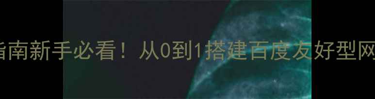 图片 ✨网站架构优化+SEO实战指南新手必看！从0到1搭建百度友好型网站结构（附全流程拆解）2