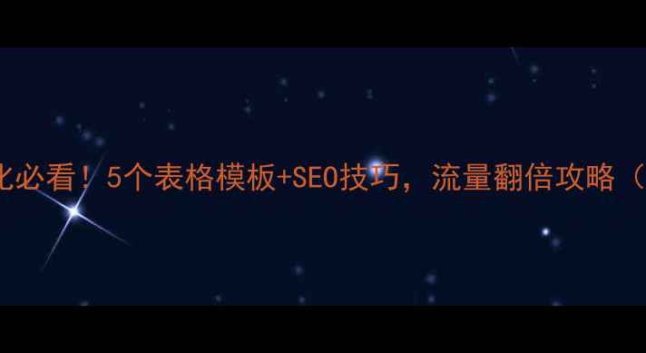 图片 ✨网页设计优化必看！5个表格模板+SEO技巧，流量翻倍攻略（附免费资源）2