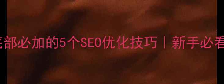 图片 ✨网页设计底部必加的5个SEO优化技巧｜新手必看避坑指南🌟1