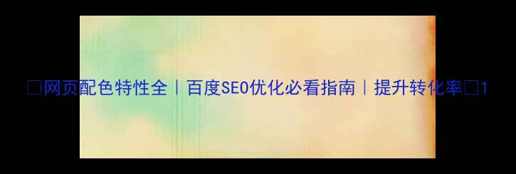 图片 ✨网页配色特性全｜百度SEO优化必看指南｜提升转化率💰1