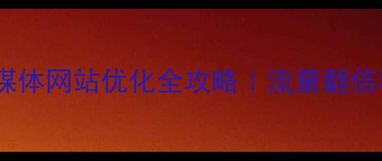 图片 ✨连云港本地媒体网站优化全攻略｜流量翻倍秘籍大公开💡1