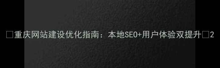 图片 ✨重庆网站建设优化指南：本地SEO+用户体验双提升🔥2