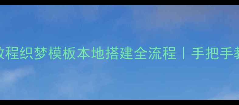 图片 ✨零基础保姆级教程织梦模板本地搭建全流程｜手把手教你5分钟搞定！1