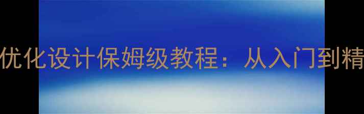 图片 ✨零基础必看！网站优化设计保姆级教程：从入门到精通的7大核心步骤✨1