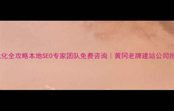 图片 ✨黄冈网站建设优化全攻略本地SEO专家团队免费咨询｜黄冈老牌建站公司排名及服务指南✨1