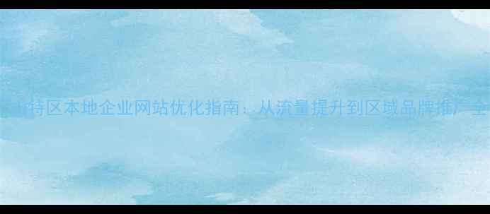 图片 万山特区本地企业网站优化指南：从流量提升到区域品牌推广全1