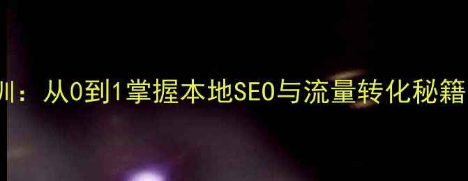 图片 万州网络推广实操培训：从0到1掌握本地SEO与流量转化秘籍（附免费试听通道）1