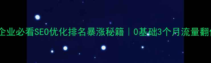 图片 三明本地企业必看SEO优化排名暴涨秘籍｜0基础3个月流量翻倍攻略✨1
