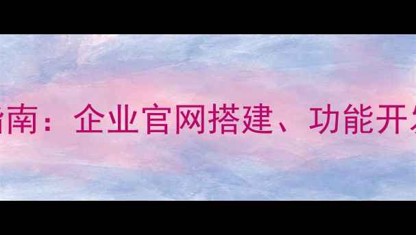 图片 三级电商建站全流程指南：企业官网搭建、功能开发与SEO优化实战手册2