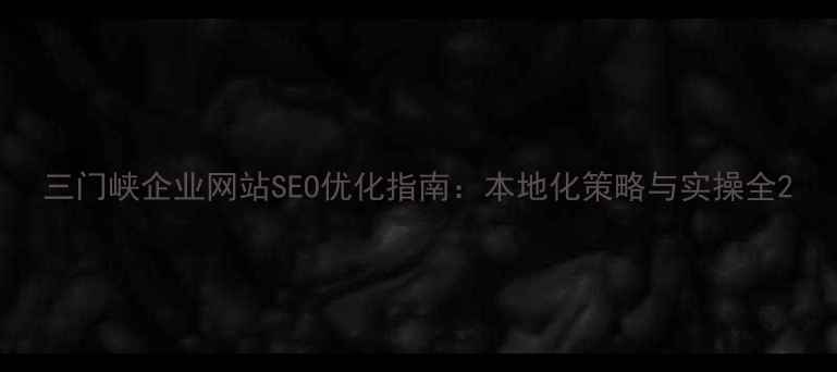 图片 三门峡企业网站SEO优化指南：本地化策略与实操全2
