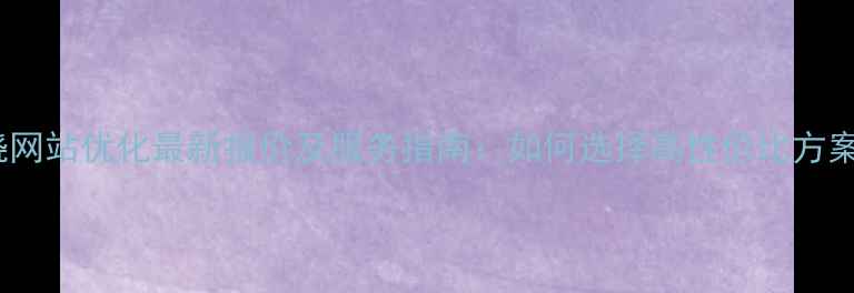 图片 上饶网站优化最新报价及服务指南：如何选择高性价比方案？2