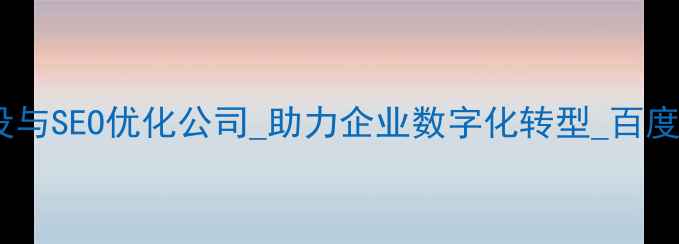 图片 专业网站建设与SEO优化公司_助力企业数字化转型_百度认证服务商1