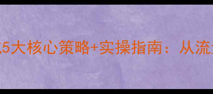 图片 东城企业网站SEO优化5大核心策略+实操指南：从流量提升到转化率翻倍2