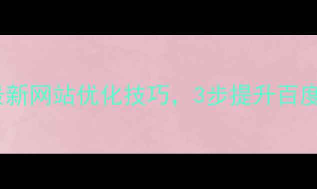 图片 东莞企业必看！最新网站优化技巧，3步提升百度排名，流量翻倍1