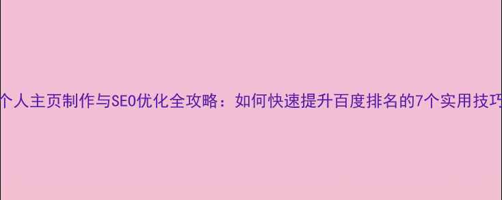 图片 个人主页制作与SEO优化全攻略：如何快速提升百度排名的7个实用技巧