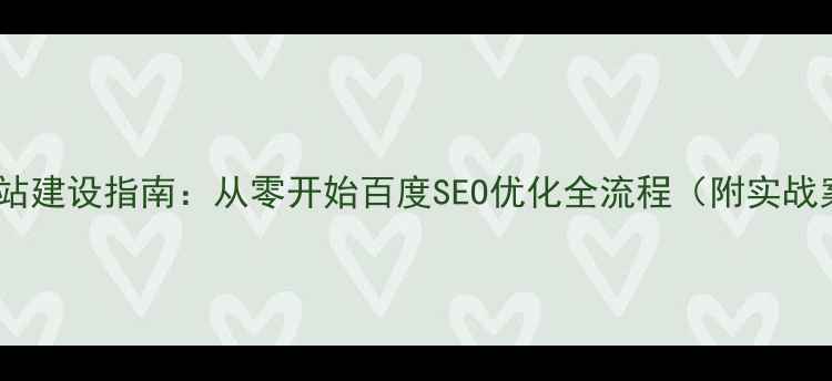 图片 个人网站建设指南：从零开始百度SEO优化全流程（附实战案例）1