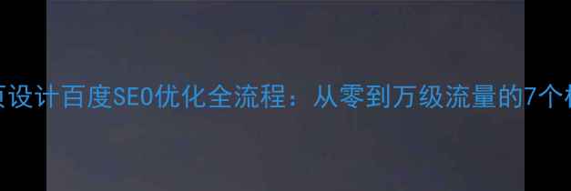 图片 个人网页设计百度SEO优化全流程：从零到万级流量的7个核心步骤