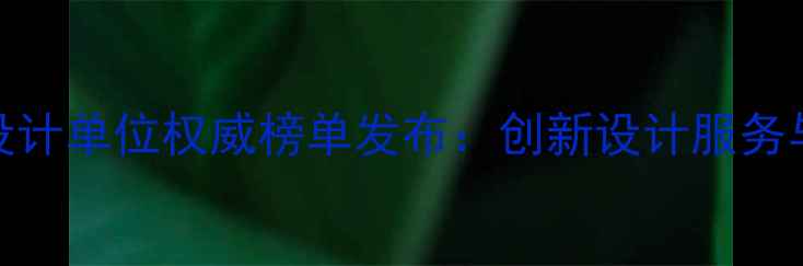 图片 中国国际前沿设计单位权威榜单发布：创新设计服务与全球竞争力全