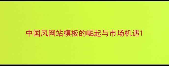 图片 中国风网站模板的崛起与市场机遇1