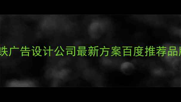 图片 中国高铁广告设计公司最新方案百度推荐品牌+案例