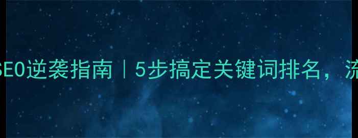 图片 中小网站SEO逆袭指南｜5步搞定关键词排名，流量翻倍！