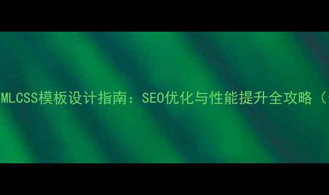 图片 中文新闻网站HTMLCSS模板设计指南：SEO优化与性能提升全攻略（最新实战方案）