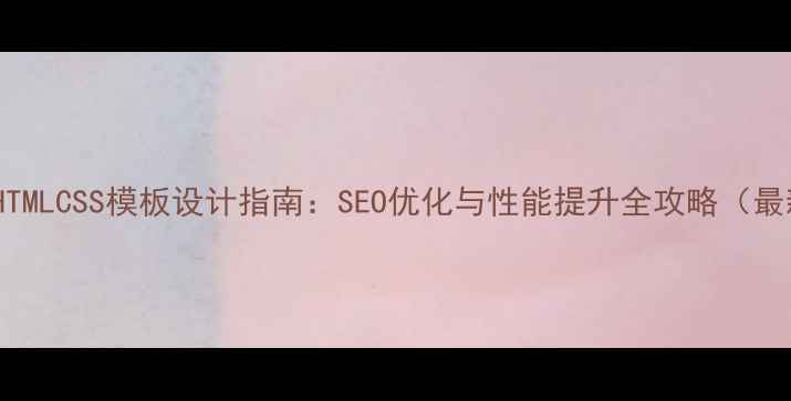 图片 中文新闻网站HTMLCSS模板设计指南：SEO优化与性能提升全攻略（最新实战方案）2