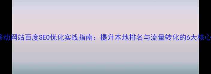 图片 临沂移动网站百度SEO优化实战指南：提升本地排名与流量转化的6大核心策略2
