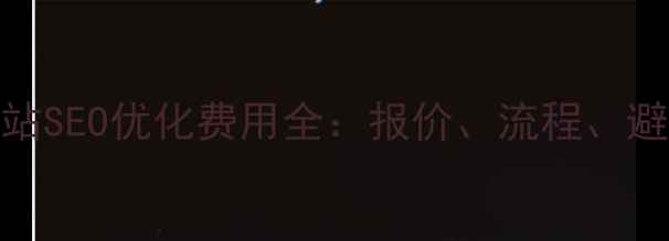 图片 丹东网站SEO优化费用全：报价、流程、避坑指南