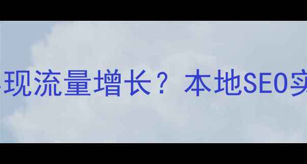 图片 丹阳企业如何通过网站优化实现流量增长？本地SEO实战指南（含最新优化策略）1