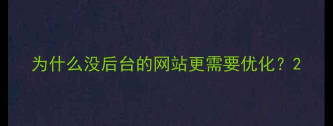图片 为什么没后台的网站更需要优化？2