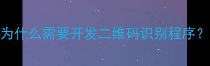 图片 为什么需要开发二维码识别程序？