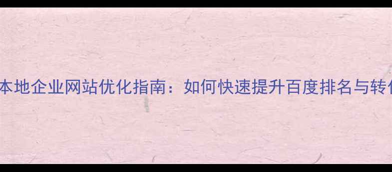 图片 乐陵本地企业网站优化指南：如何快速提升百度排名与转化率2