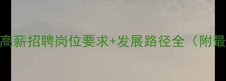 图片 云南网络推广高薪招聘岗位要求+发展路径全（附最新薪资数据）